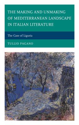 Making and Unmaking of Mediterranean Landscape in Italian Literature: The Case of Liguria