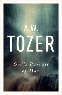 God’s Pursuit of Man: Tozer’s Profound Prequel to the Pursuit of God