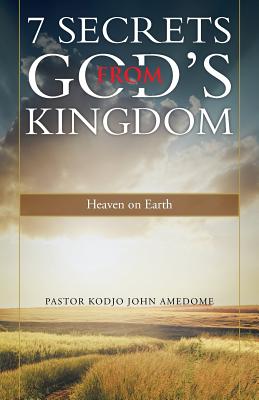 7 Secrets from God’s Kingdom: Heaven on Earth