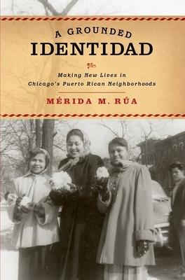 Grounded Identidad: Making New Lives in Chicago’s Puerto Rican Neighborhoods