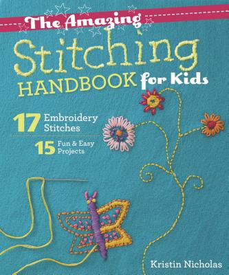 The Amazing Stitching Handbook for Kids: 17 Embroidery Stitches, 15 Fun & Easy Projects