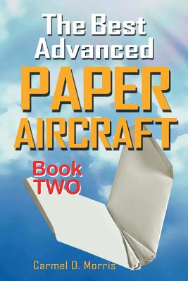 The Best Advanced Paper Aircraft Book 2: Gliding, Performance, and Unusual Paper Airplane Models