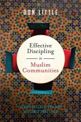 Effective Discipling in Muslim Communities: Scripture, History and Seasoned Practices