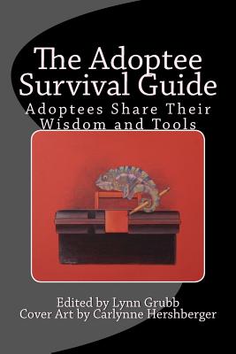 The Adoptee Survival Guide: Adoptees Share Their Wisdom and Tools