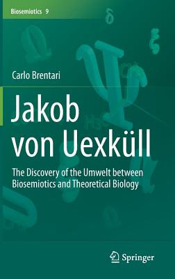 Jakob Von Uexküll: The Discovery of the Umwelt Between Biosemiotics and Theoretical Biology