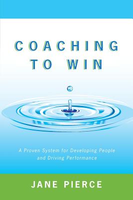 Coaching to Win: A Proven System for Developing People and Driving Performance