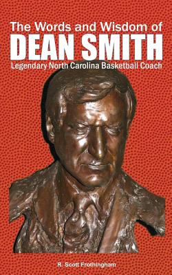 The Words and Wisdom of Dean Smith: Legendary North Carolina Basketball Coach