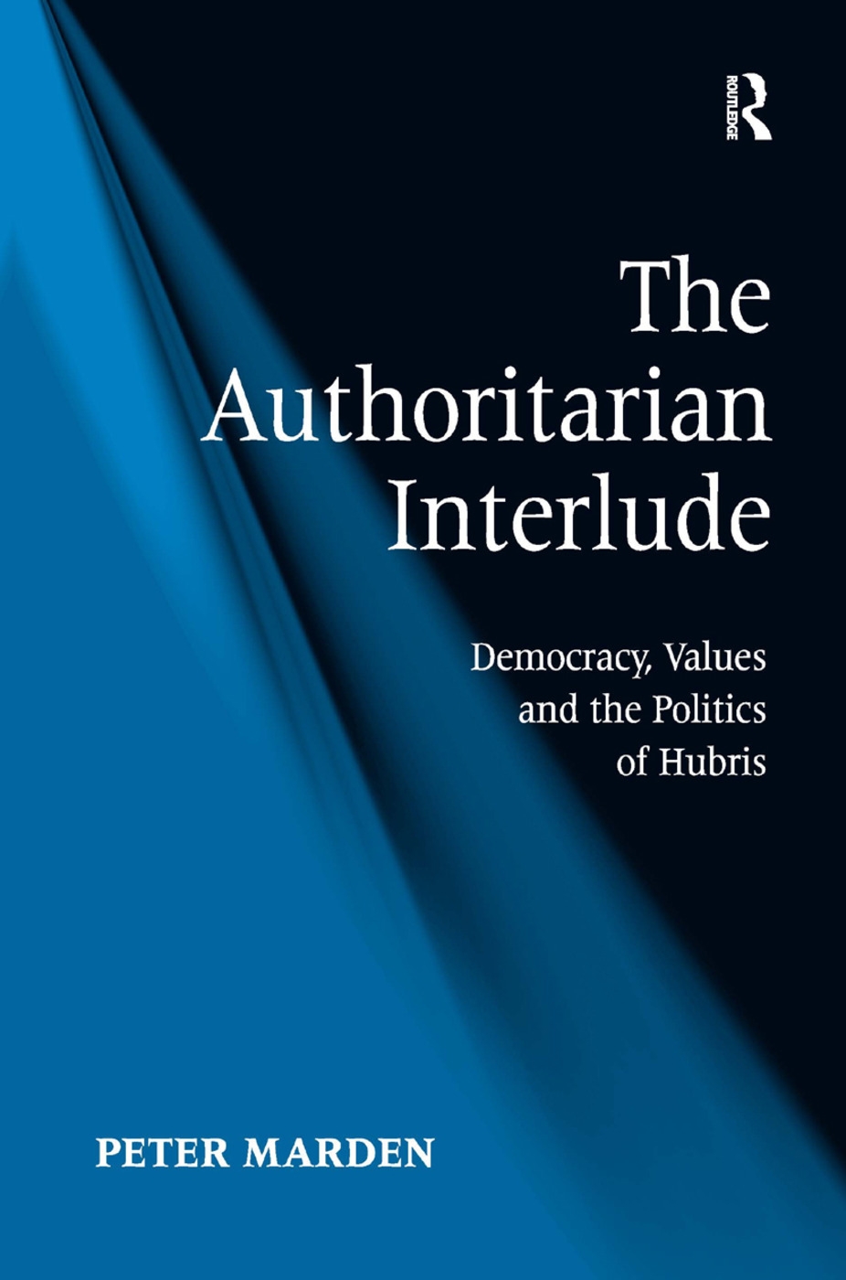 The Authoritarian Interlude: Democracy, Values and the Politics of Hubris