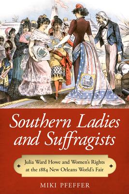 Southern Ladies and Suffragists: Julia Ward Howe and Women’s Rights at the 1884 New Orleans World’s Fair