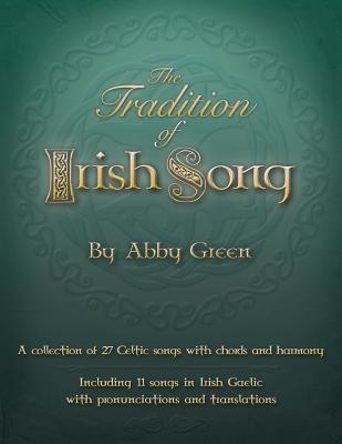 The Tradition of Irish Song: A Collection of 27 Celtic Songs With Chords and Harmony Including 11 Songs in Irish Gaelic With Pro