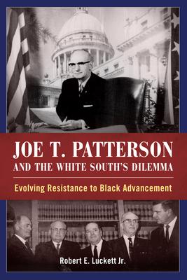 Joe T. Patterson and the White South’s Dilemma: Evolving Resistance to Black Advancement