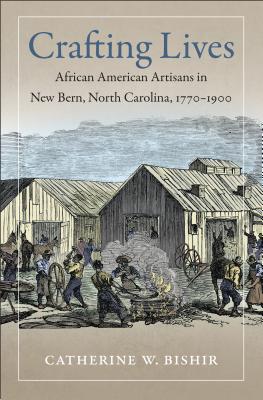 Crafting Lives: African American Artisans in New Bern, North Carolina 1770-1900