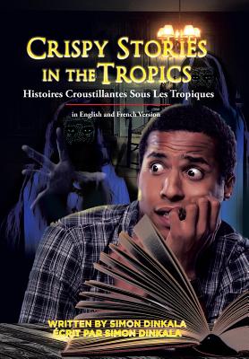 Crispy Stories in the Tropics: Histoires Croustillantes Sous Les Tropiques: in English and French Version