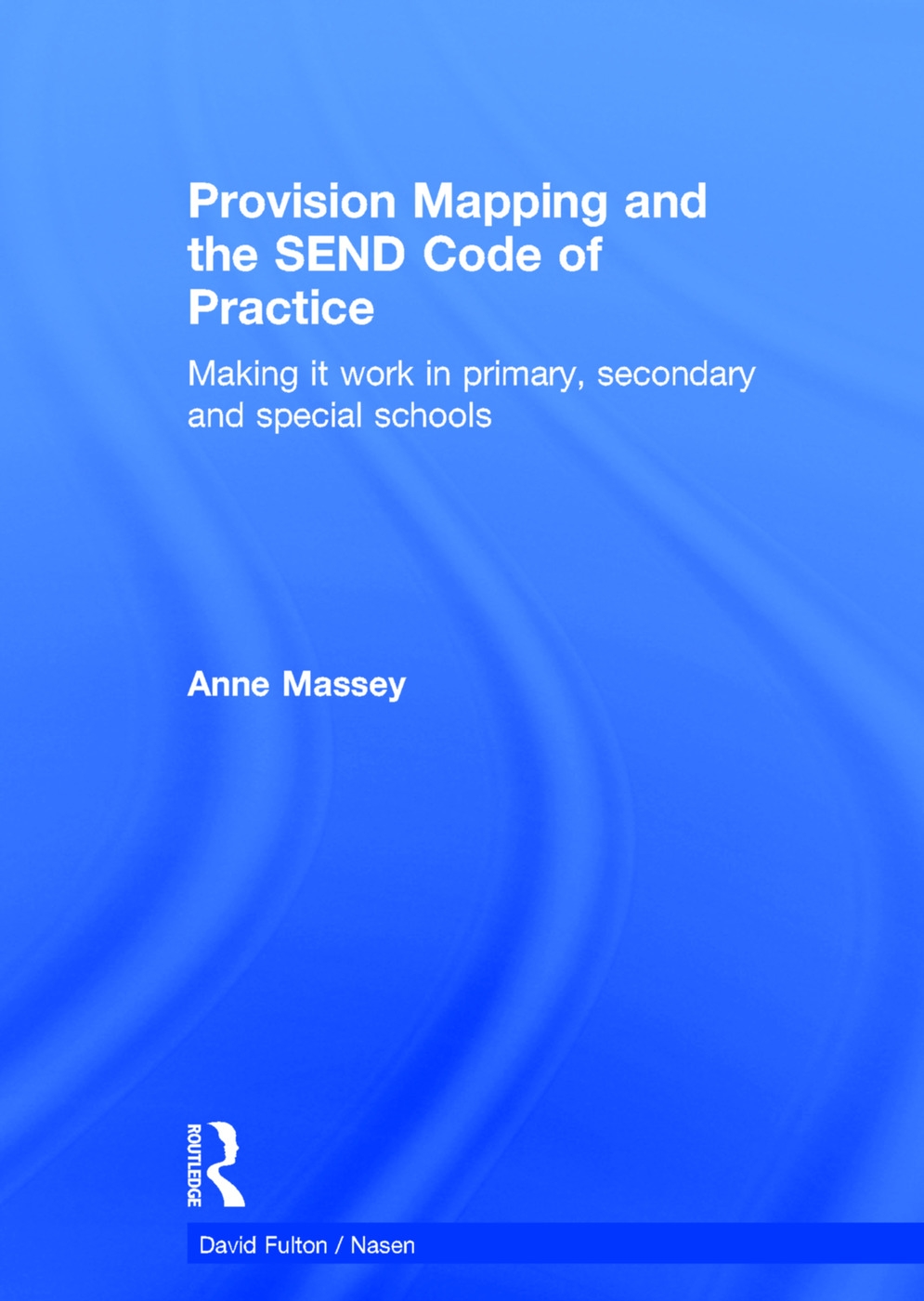 Provision Mapping and the Send Code of Practice: Making It Work in Primary, Secondary and Special Schools