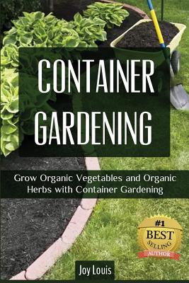 Container Gardening: Grow Organic Vegetables and Organic Herbs With Container Gardening