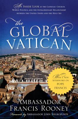 The Global Vatican: An Inside Look at the Catholic Church, World Politics, and the Extraordinary Relationship Between the United