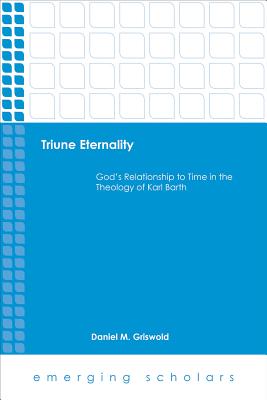 Triune Eternality: God’s Relationship to Time in the Theology of Karl Barth