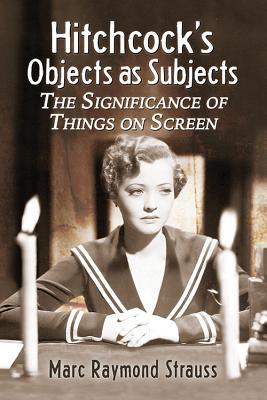 Hitchcock’s Objects As Subjects: The Significance of Things on Screen