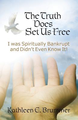 The Truth Does Set Us Free: I Was Spiritually Bankrupt and Didn?t Even Know It!