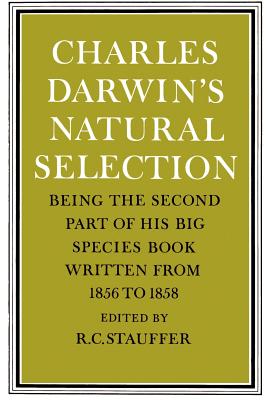 Charles Darwin’s Natural Selection: Being the Second Part of His Big Species Book Written from 1856 to 1858