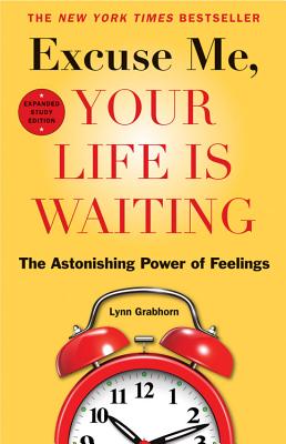 Excuse Me, Your Life Is Waiting: The Astonishing Power of Feelings