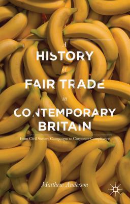 A History of Fair Trade in Contemporary Britain: From Civil Society Campaigns to Corporate Compliance