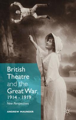 British Theatre and the Great War, 1914 – 1919: New Perspectives