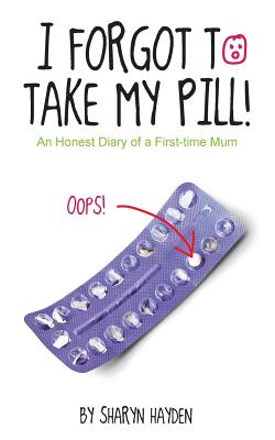 I Forgot to Take My Pill!: An Honest Diary of a First-Time Mum