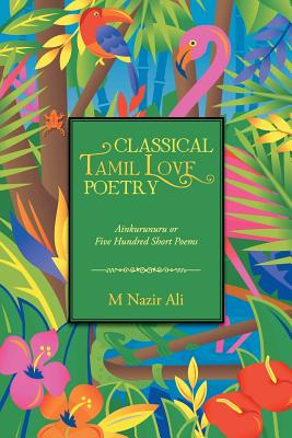 Classical Tamil Love Poetry: Ainkurunuru or Five Hundred Short Poems