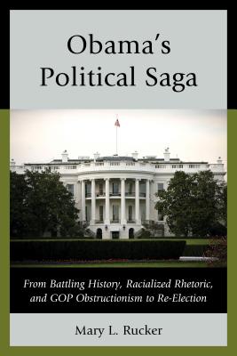 Obama’s Political Saga: From Battling History, Racialized Rhetoric, and GOP Obstructionism to Re-Election