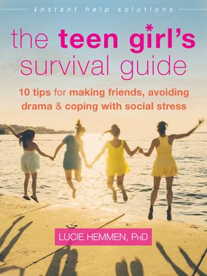 The Teen Girl’s Survival Guide: Ten Tips for Making Friends, Avoiding Drama, and Coping with Social Stress