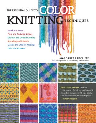 The Essential Guide to Color Knitting Techniques: Multicolor Yarns, Plain and Textured Stripes, Entrelac and Double Knitting, Stranding and Intarsia,