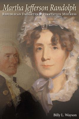 Martha Jefferson Randolph: Republican Daughter & Plantation Mistress