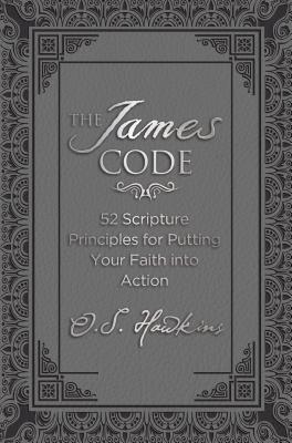 The James Code: 52 Scriptural Principles for Putting Your Faith into Action