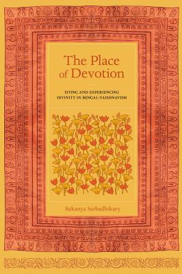 The Place of Devotion: Siting and Experiencing Divinity in Bengal-Vaishnavism