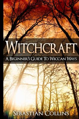 Witchcraft: A Beginner’s Guide to Wiccan Ways: Symbols, Witch Craft, Love Potions Magick, Spell, Rituals, Power, Wicca, Witchcraft