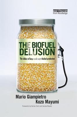 The Biofuel Delusion: The Fallacy of Large Scale Agro-Biofuels Production