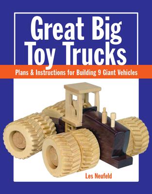 Great Big Toy Trucks: Plans & Instructions for Building 9 Giant Vehicles