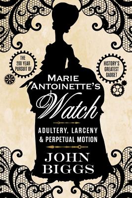 Marie Antoinette’s Watch: Adultery, Larceny, and Perpetual Motion