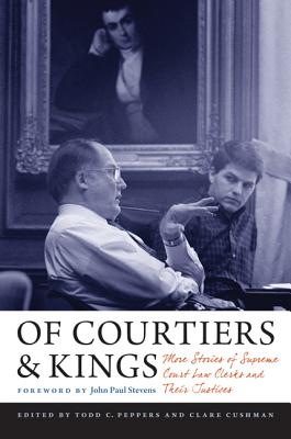 Of Courtiers & Kings: More Stories of Supreme Court Law Clerks and Their Justices