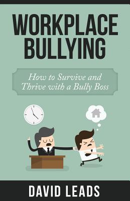 Workplace Bullying: How to Survive and Thrive With a Bully Boss