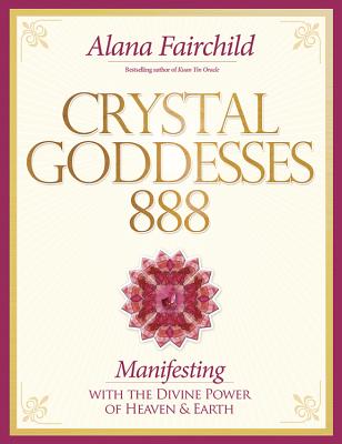 Crystal Goddesses 888: Manifesting with the Divine Power of Heaven & Earth