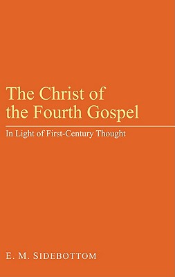 The Christ of the Fourth Gospel: In the Light of First-Century Thought