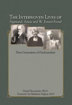 The Interwoven Lives of Sigmund, Anna and W. Ernest Freud: Three Generations of Psychoanalysis