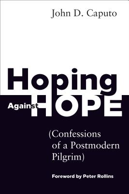 Hoping Against Hope: Confessions of a Postmodern Pilgrim