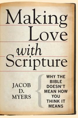 Making Love With Scripture: Why the Bible Doesn’t Mean How You Think It Means