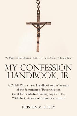 My Confession Handbook, Jr.: A Child’s Worry-free Handbook to the Treasure of the Sacrament of Reconciliation Great for Saints-i