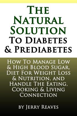 The Natural Solution to Diabetes and Prediabetes: How to Manage Low & High Blood Sugar, and Diet for Weight Loss & Nutrition - T