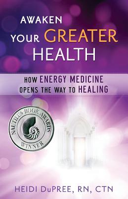 Awaken Your Greater Health: How Energy Medicine Opens the Way to Healing