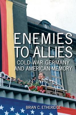 Enemies to Allies: Cold War Germany and American Memory